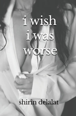 i wish i was worse by Delalat, Shirin