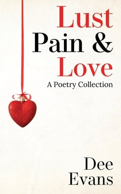 Lust, Pain & Love: A Poetry Collection by Evans, Dee
