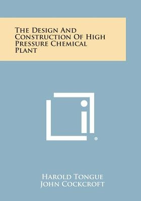 The Design and Construction of High Pressure Chemical Plant by Tongue, Harold