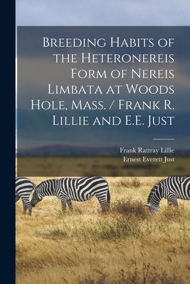 Breeding Habits of the Heteronereis Form of Nereis Limbata at Woods Hole, Mass. / Frank R. Lillie and E.E. Just by Lillie, Frank Rattray