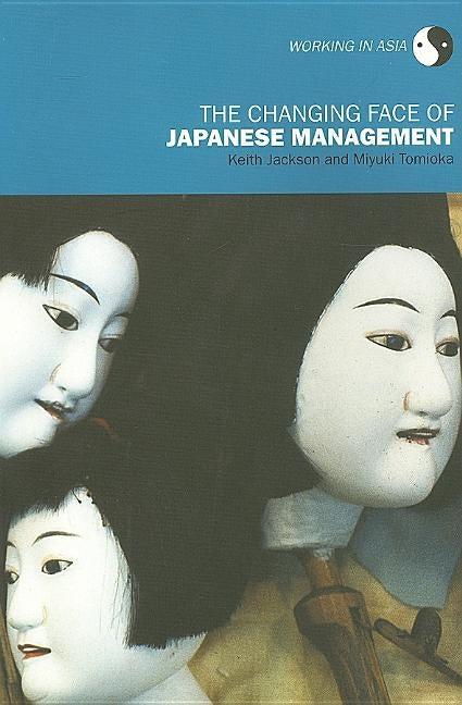 The Changing Face of Japanese Management by Jackson, Keith