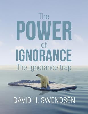 The Power of Ignorance: The Ignorance Trap by Swendsen, David H.