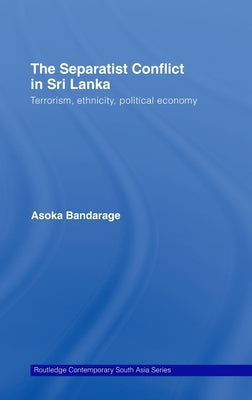 The Separatist Conflict in Sri Lanka: Terrorism, Ethnicity, Political Economy by Bandarage, Asoka