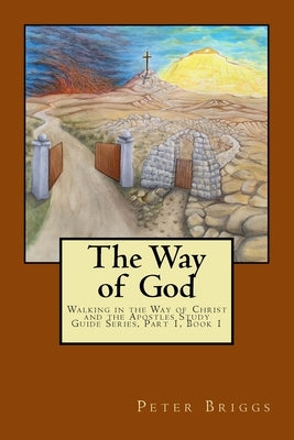 The Way of God: Walking in the Way of Christ and the Apostles Study Guide Series Part 1, Book 1 by Briggs, Peter