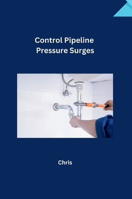 Control Pipeline Pressure Surges by Chris