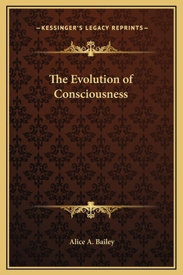 The Evolution of Consciousness by Bailey, Alice A.