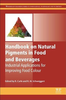 Handbook on Natural Pigments in Food and Beverages: Industrial Applications for Improving Food Color by Carle, Reinhold