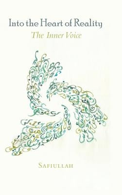 Into the Heart of Reality: The Inner Voice by Safiullah