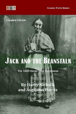 Jack and the Beanstalk: The 1889 Drury Lane Pantomime: Complete Libretto by Harris, Augustus