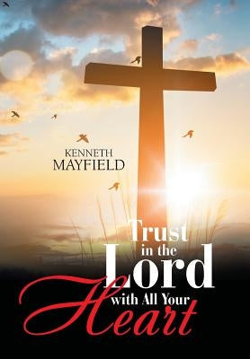 Trust in the Lord with All Your Heart by Mayfield, Kenneth