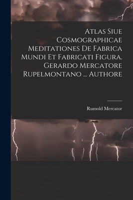 Atlas Siue Cosmographicae Meditationes De Fabrica Mundi Et Fabricati Figura. Gerardo Mercatore Rupelmontano ... Authore by Rumold Mercator