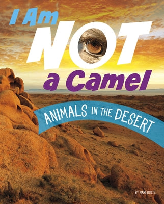 I Am Not a Camel: Animals in the Desert by Bolte, Mari