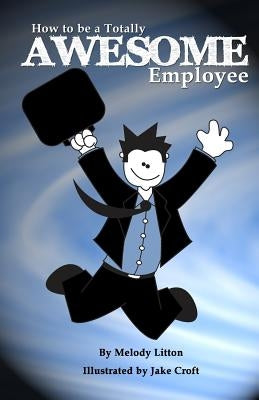 How to be a Totally Awesome Employee by Croft, Jake