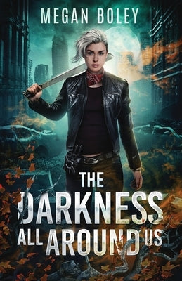 The Darkness All Around Us: A post apocalyptic sci fi by Boley, Megan