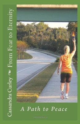 From Fear to Eternity: A Path to Peace by Curley, Cassandra