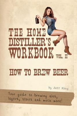 The Home Distiller's Workbook Vol II: How to Brew Beer, a beginners guide to home brewing by Johnson, Max