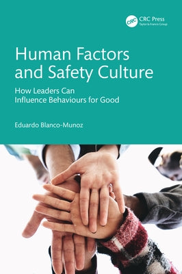 Human Factors and Safety Culture: How Leaders Can Influence Behaviours for Good by Blanco-Munoz, Eduardo