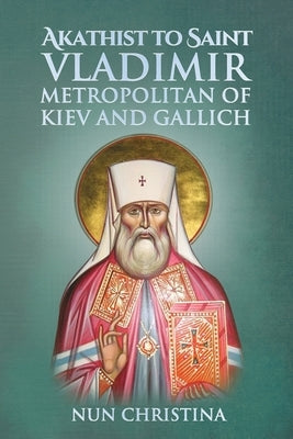 Akathist to Saint Vladimir Metropolitan of Kiev and Gallich by Christina, Nun