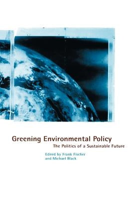 Greening Environmental Policy: The Politics of a Sustainable Future by Na, Na