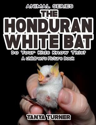 THE HONDURAN WHITE BAT Do Your Kids Know This?: A Children's Picture Book by Turner, Tanya