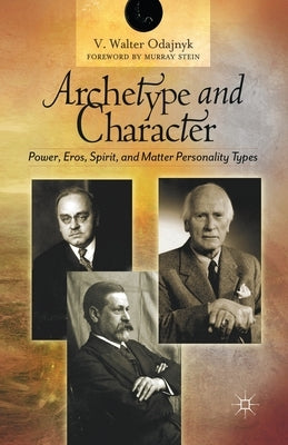 Archetype and Character: Power, Eros, Spirit and Matter Personality Types by Odajnyk, V.