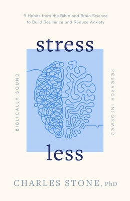 Stress Less: 9 Habits from the Bible and Brain Science to Build Resilience and Reduce Anxiety - Biblically Sound - Research Informe by Stone, Charles