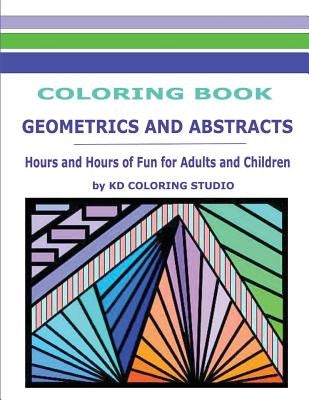 Geometrics and Abstracts Coloring Book: Hours and Hours Of Fun For Adults and Children by Studio, Kd Coloring