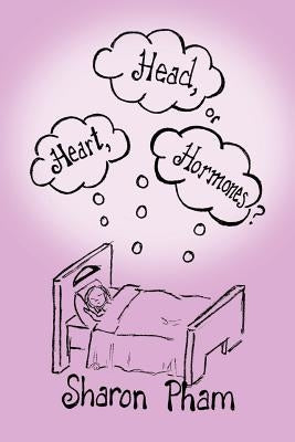 Heart, Head, or Hormones? by Pham, Sharon
