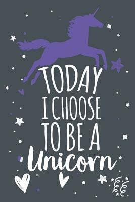 Today I Choose To Be A Unicorn: Unicorn Notebook Gift by McKinley, Maddie Ann