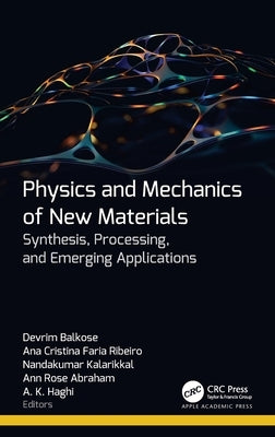 Physics and Mechanics of New Materials: Synthesis, Processing, and Emerging Applications by Balkose, Devrim