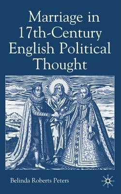 Marriage in Seventeenth-Century English Political Thought by Loparo, Kenneth A.