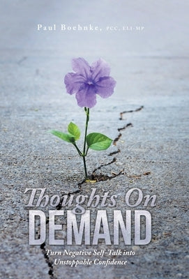 Thoughts on Demand: Turn Negative Self-Talk into Unstoppable Confidence by Boehnke Pcc Eli-Mp, Paul