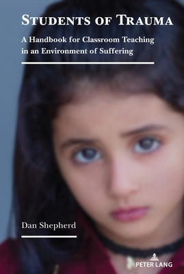 Students of Trauma: A Handbook for Classroom Teaching in an Environment of Suffering by Shepherd, Dan