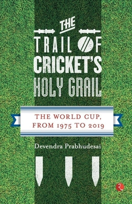 The Trail of Cricket's Holy Grail by Prabhudesai, Devendra