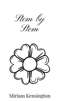 Stem by Stem by Kensington, Miriam
