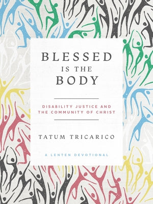 Blessed Is the Body: Disability Justice and the Community of Christ by Tricarico, Tatum