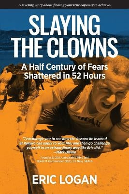 Slaying the Clowns: A Half Century of Fears Shattered in 52 Hours by Logan, Eric