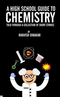 A High School Guide to Chemistry: Told Through a Collection of Short Stories by Dinakar, Bhavish