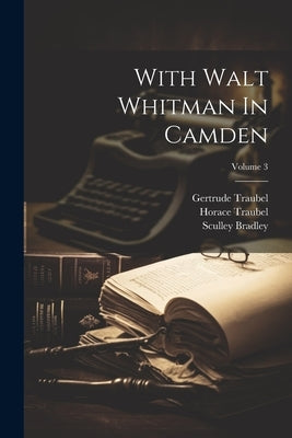 With Walt Whitman In Camden; Volume 3 by Traubel, Horace