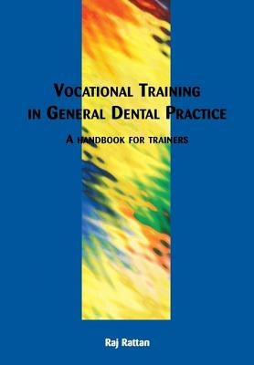 Vocational Training in General Dental Practice: The Handbook for Trainers by Rattan, Raj