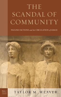 The Scandal of Community: Pauline Factions and the Circulation of Grace by Weaver, Taylor M.
