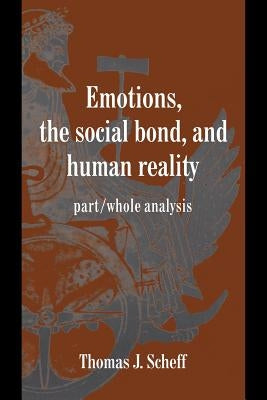 Emotions, the Social Bond, and Human Reality by Scheff, Thomas J.
