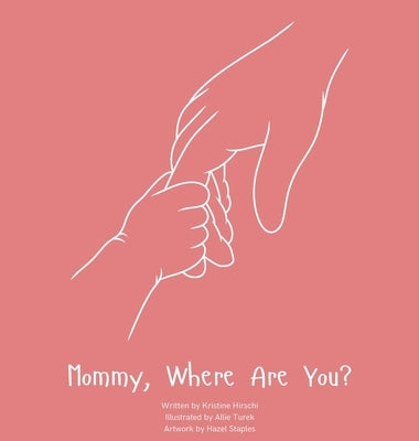 Mommy, Where Are You?: A child's guide to understanding the death of a mother and the promise to still feel loved by those we have lost. by Hirschi, Kristine
