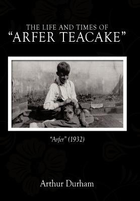 The Life and Times of Arfer Teacake: Arfer (1932) by Durham, Arthur