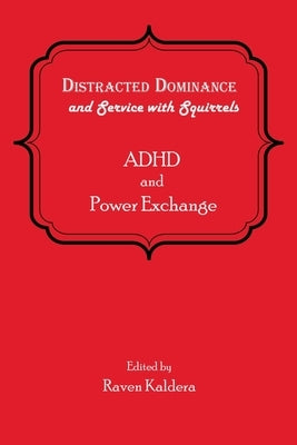 Distracted Dominance and Service with Squirrels: ADHD and Power Exchange by Kaldera, Raven