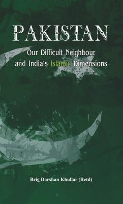 Pakistan Our Difficult Neighbour and India's Islamic Dimensions by Khullar, Darshan