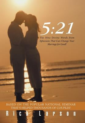 5: 21: The Nine Divine Words from Ephesians That Can Change Your Marriage for Good! by Larson, Rick