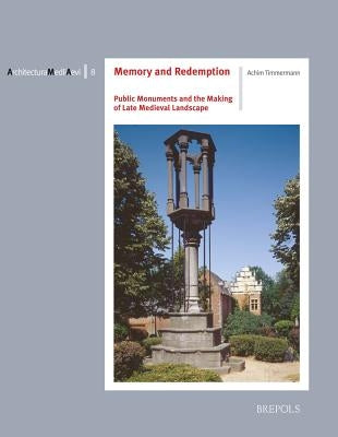 Memory and Redemption: Public Monuments and the Making of Late Medieval Landscape by Timmermann, Achim