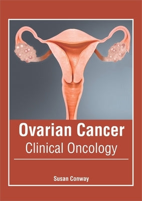 Ovarian Cancer: Clinical Oncology by Conway, Susan
