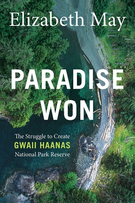 Paradise Won: The Struggle to Create Gwaii Haanas National Park Reserve by May, Elizabeth